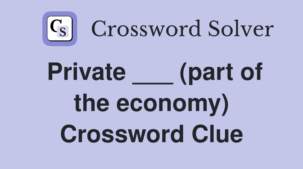 Private ___ (part of the economy) Crossword Clue