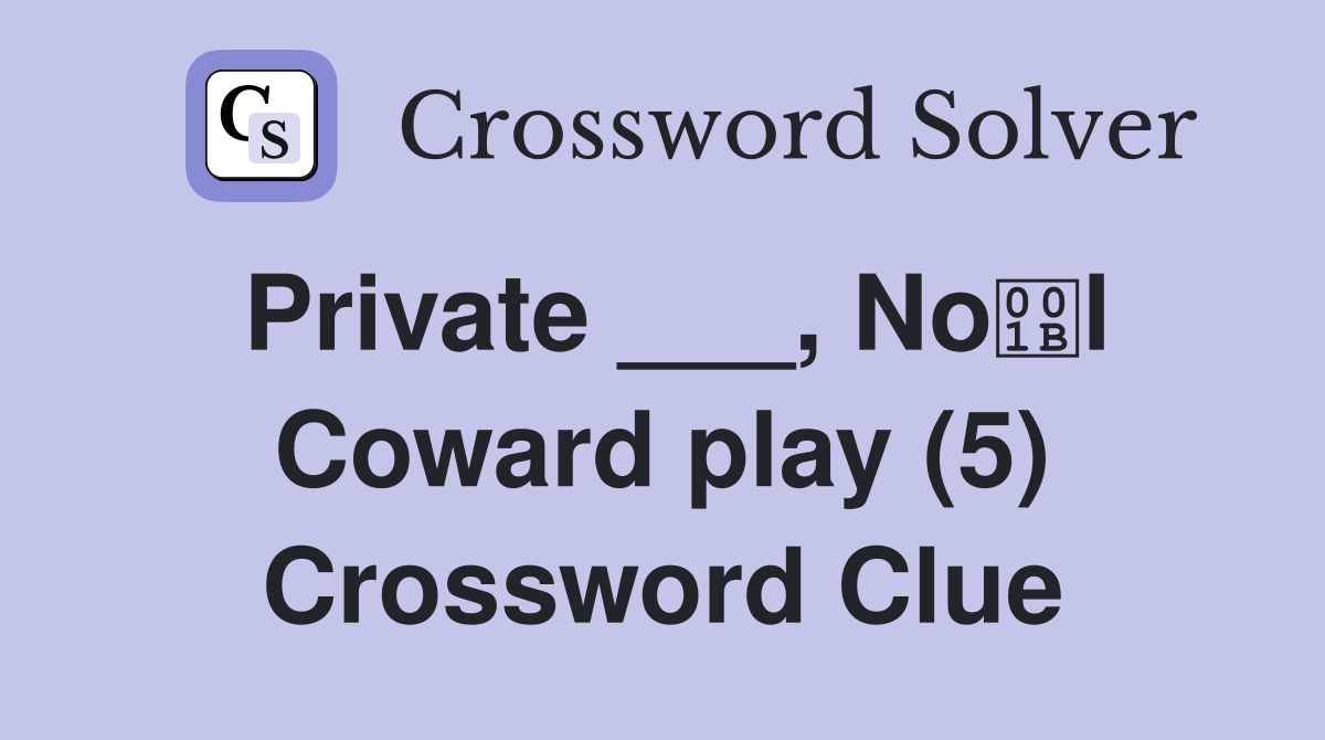 Private ___, Nol Coward play (5) Crossword Clue