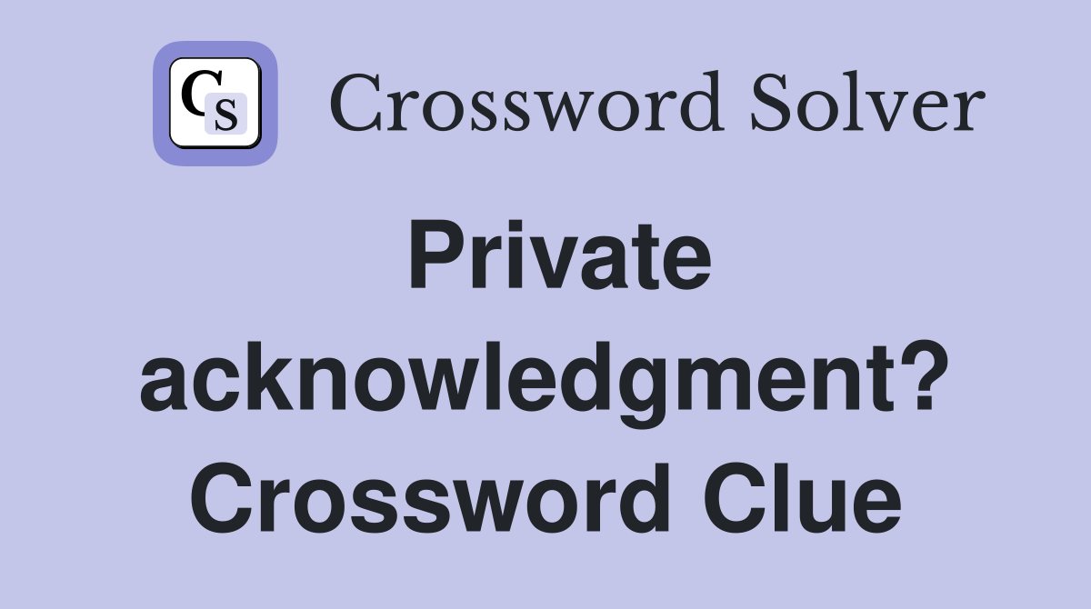 Private acknowledgment? Crossword Clue