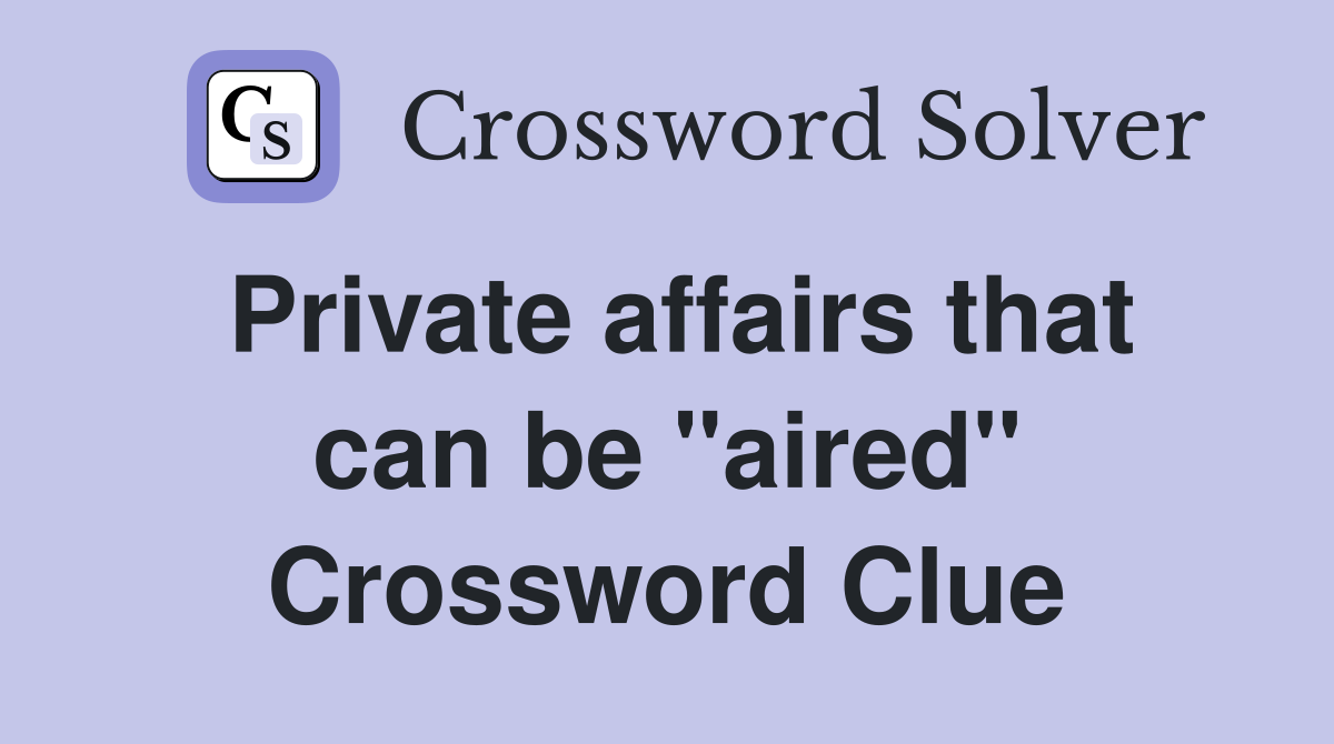 Private affairs that can be "aired" Crossword Clue