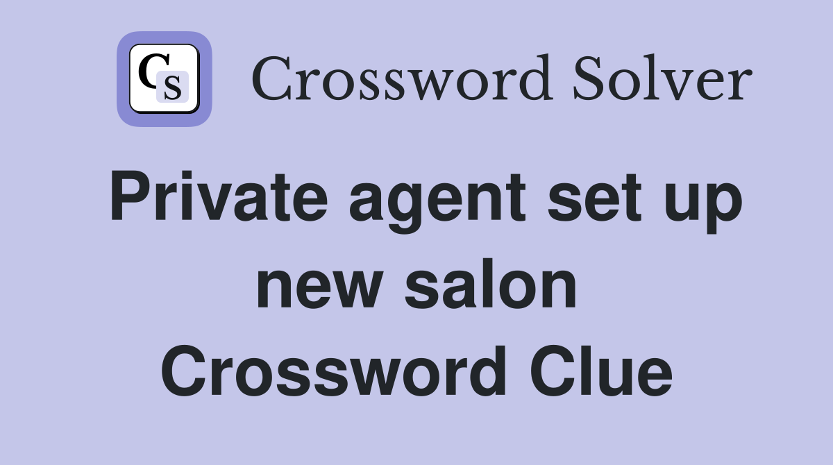 Private agent set up new salon Crossword Clue