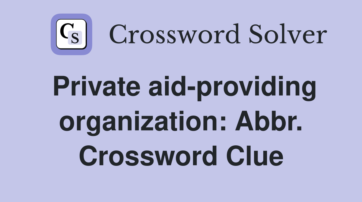 Private aid-providing organization: Abbr. Crossword Clue