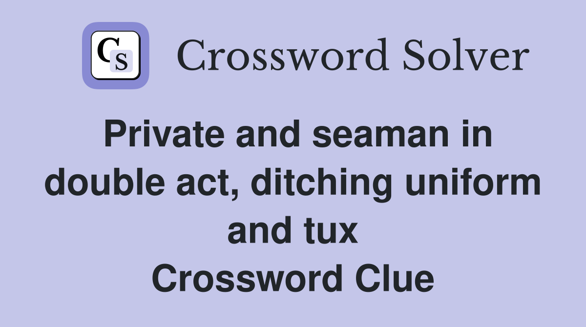 Private and seaman in double act, ditching uniform and tux Crossword Clue
