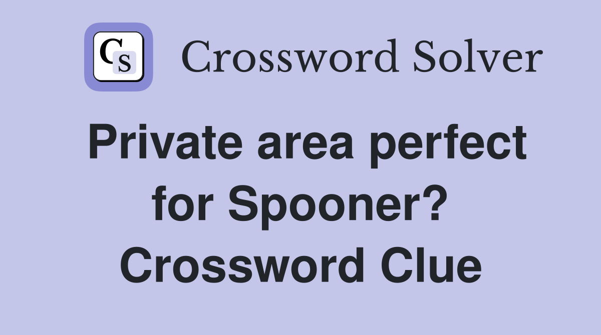 Private area perfect for Spooner? Crossword Clue