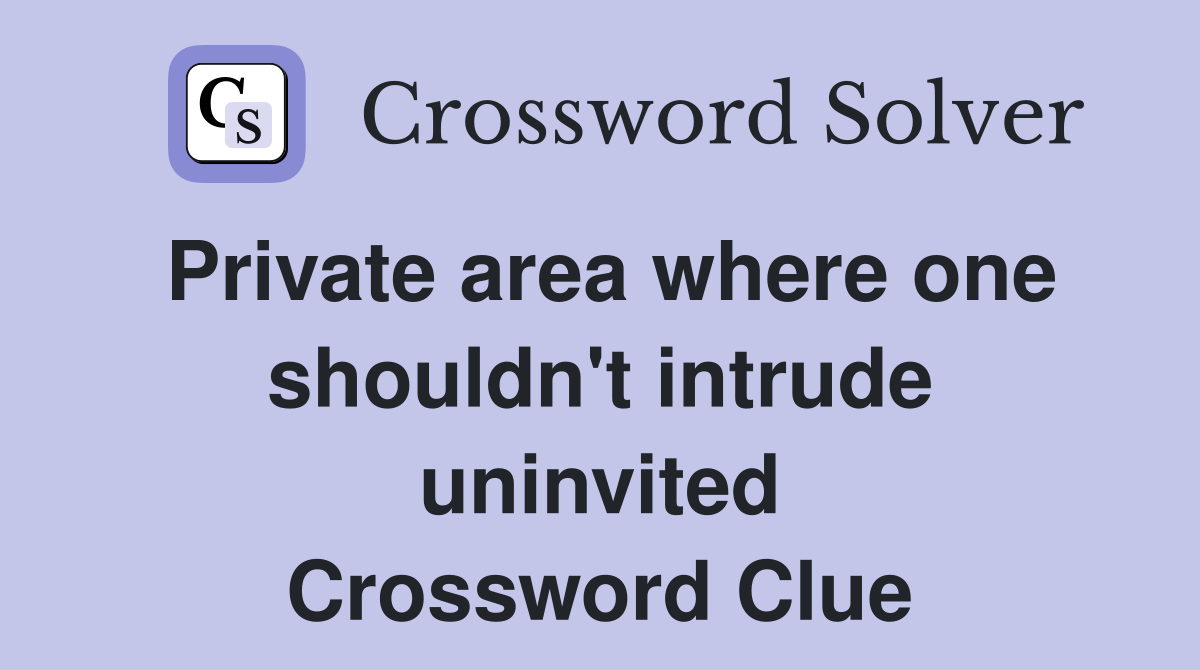 Private area where one shouldn't intrude uninvited Crossword Clue