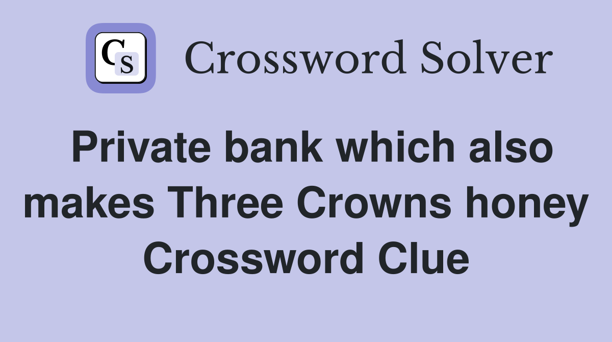 Private bank which also makes Three Crowns honey Crossword Clue