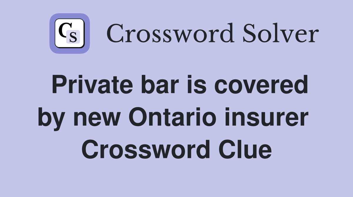Private bar is covered by new Ontario insurer  Crossword Clue