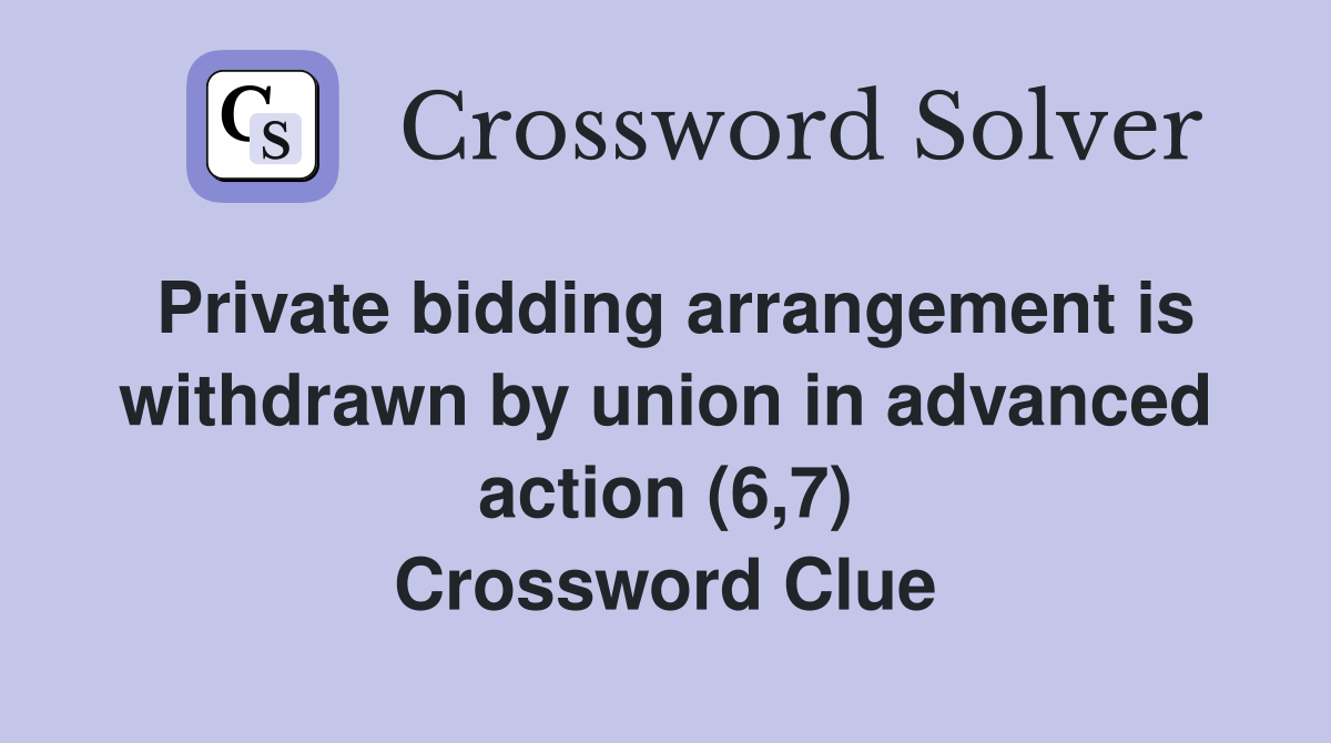 Private bidding arrangement is withdrawn by union in advanced action (6,7) Crossword Clue