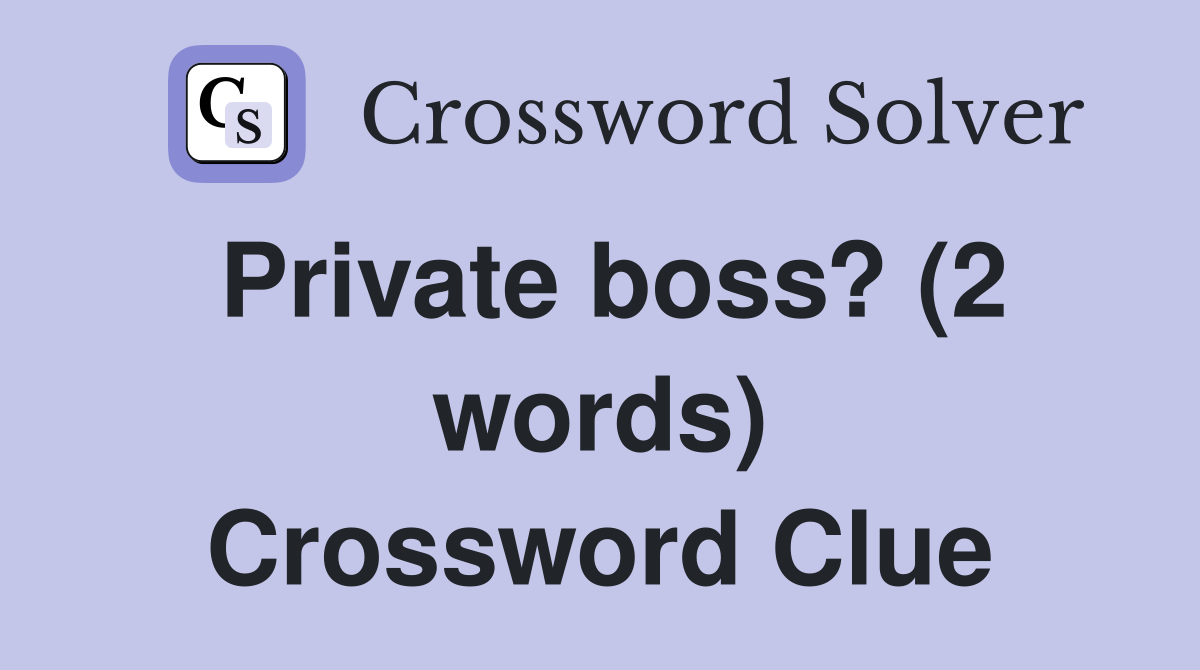 Private boss? (2 words) Crossword Clue