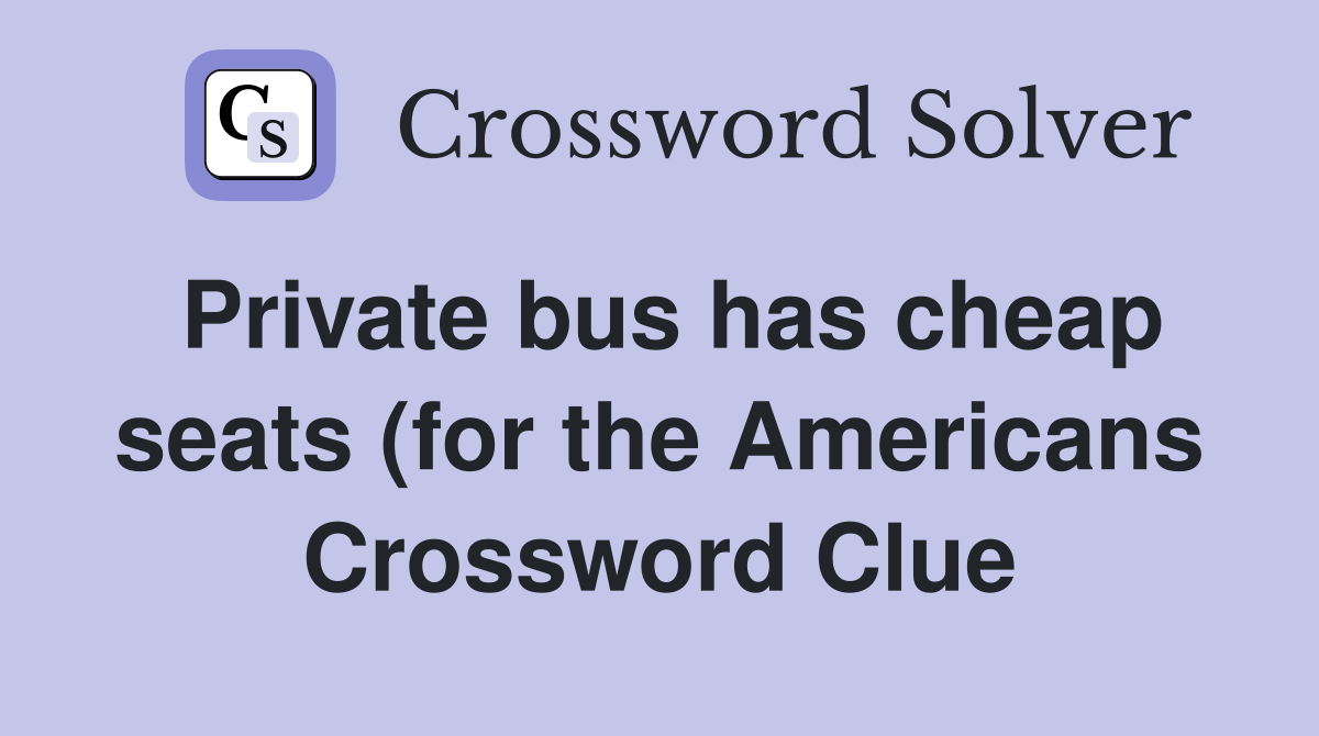 Private bus has cheap seats (for the Americans) (5) Crossword Clue Private bus has cheap seats (for the Americans) (5) Crossword Clue