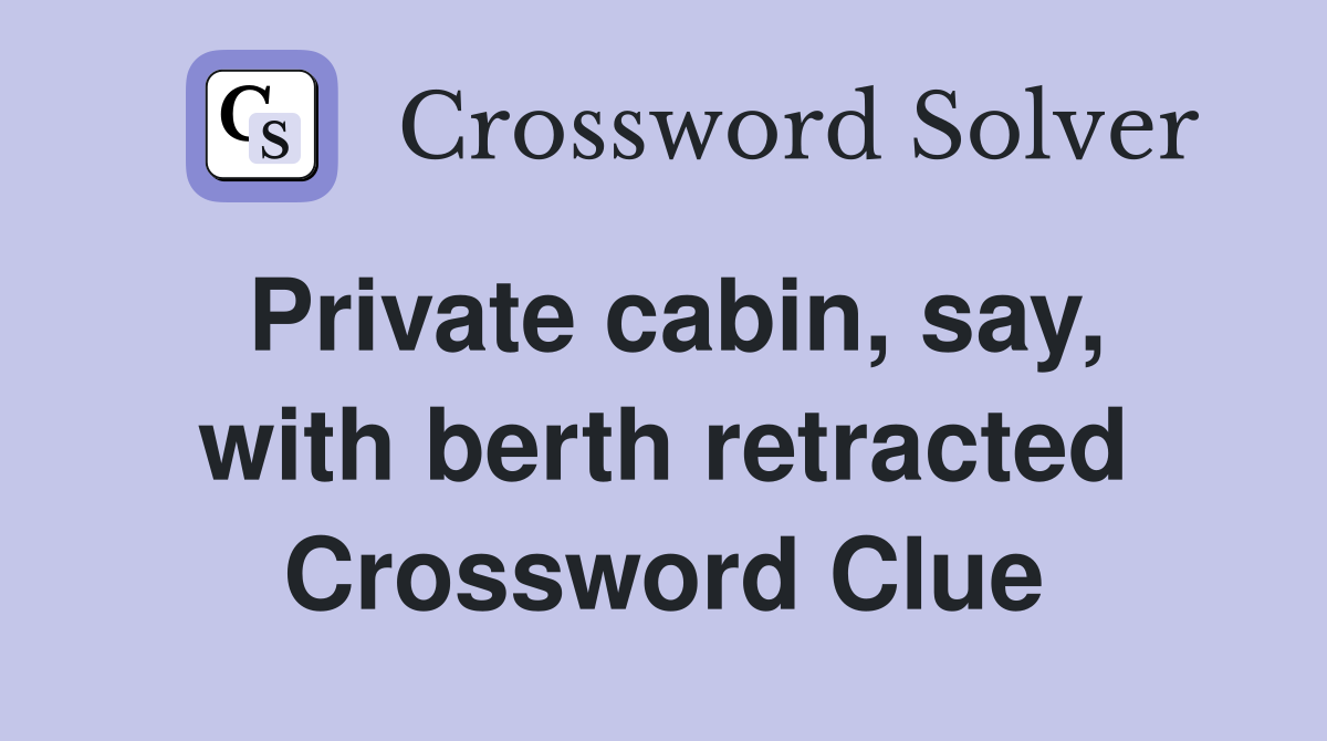 Private cabin, say, with berth retracted Crossword Clue