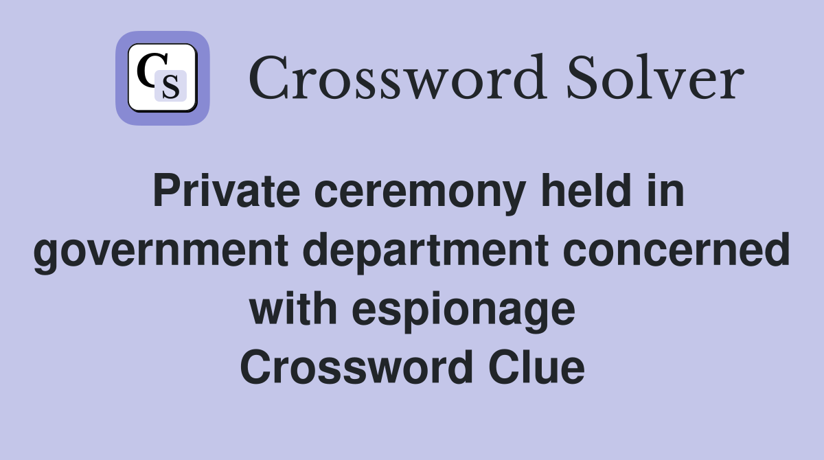 Private ceremony held in government department concerned with espionage Crossword Clue
