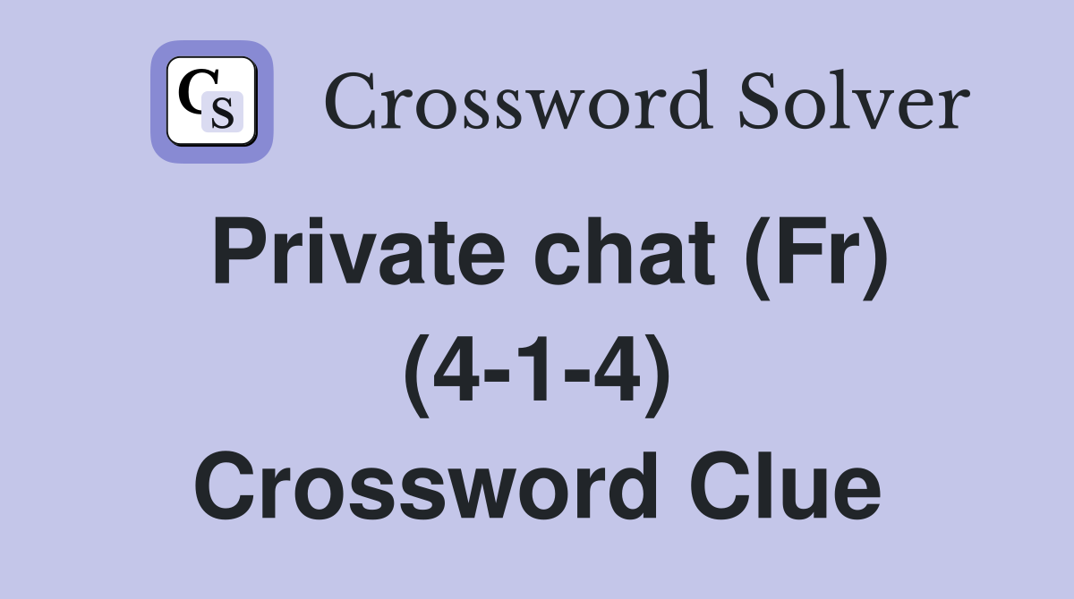 Private chat (Fr) (4-1-4) Crossword Clue