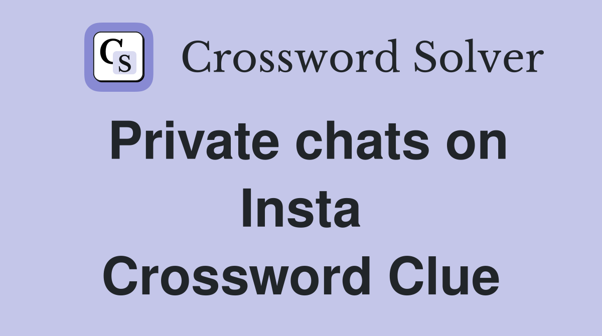 Private chats on Insta Crossword Clue