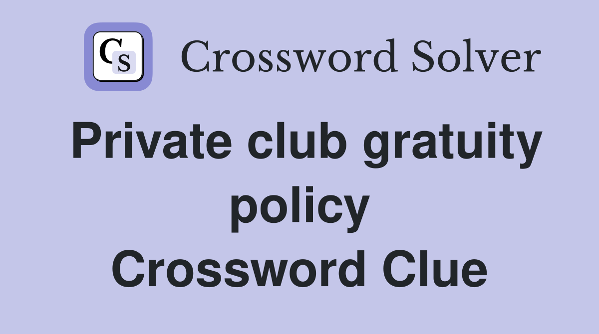 Private club gratuity policy Crossword Clue