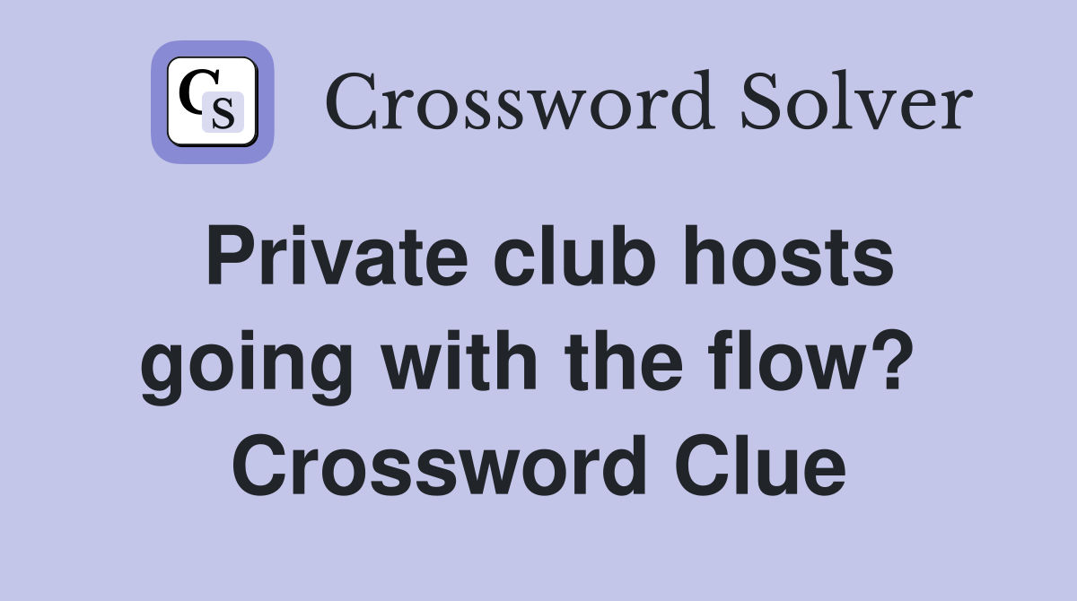 Private club hosts going with the flow?  Crossword Clue