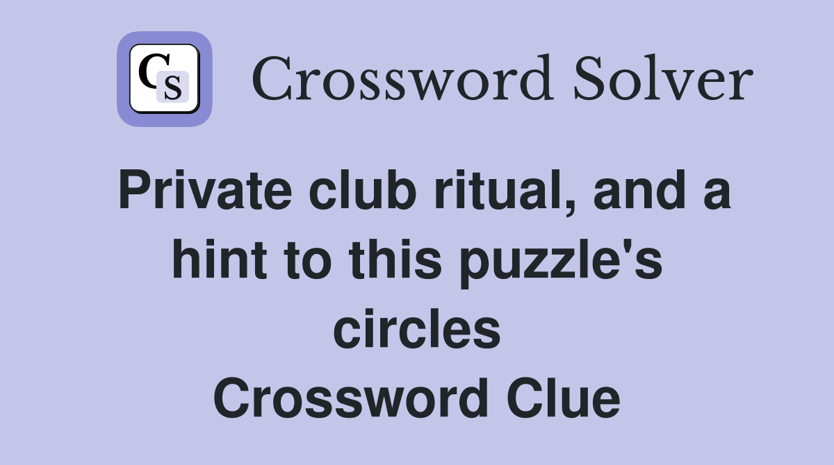 Private club ritual, and a hint to this puzzle's circles Crossword Clue