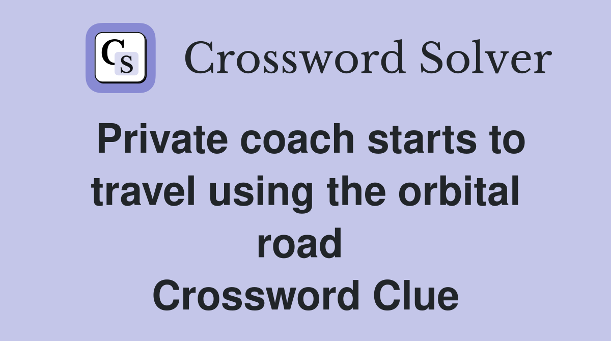 Private coach starts to travel using the orbital road  Crossword Clue