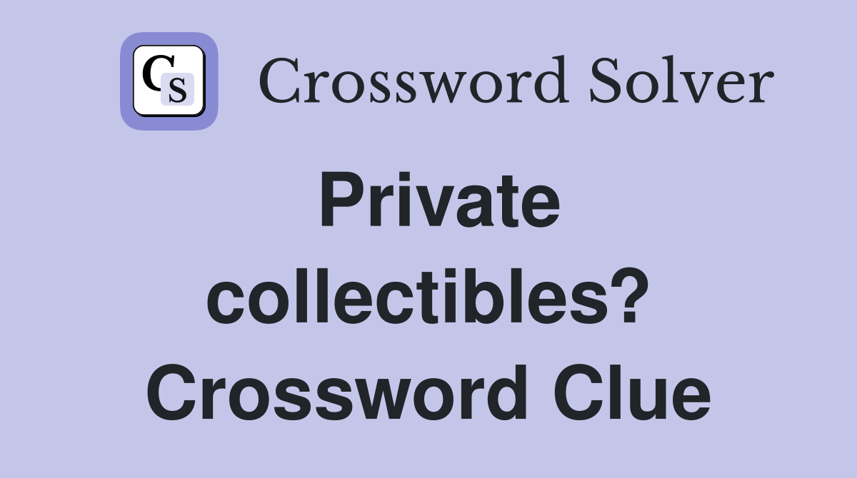 Private collectibles? Crossword Clue
