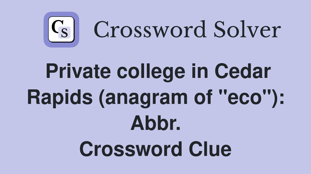 Private college in Cedar Rapids (anagram of "eco"): Abbr. Crossword Clue