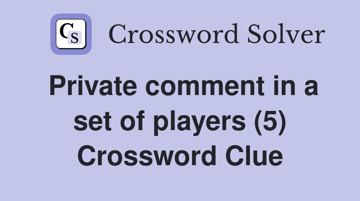 Private comment in a set of players (5) Crossword Clue