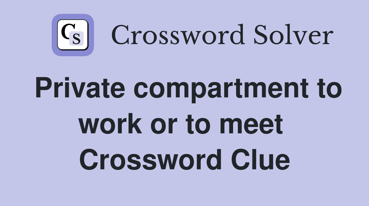 Private compartment to work or to meet  Crossword Clue