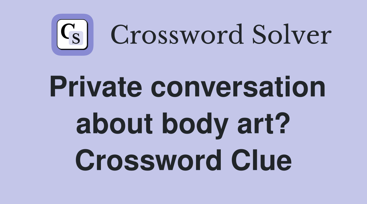 Private conversation about body art? Crossword Clue
