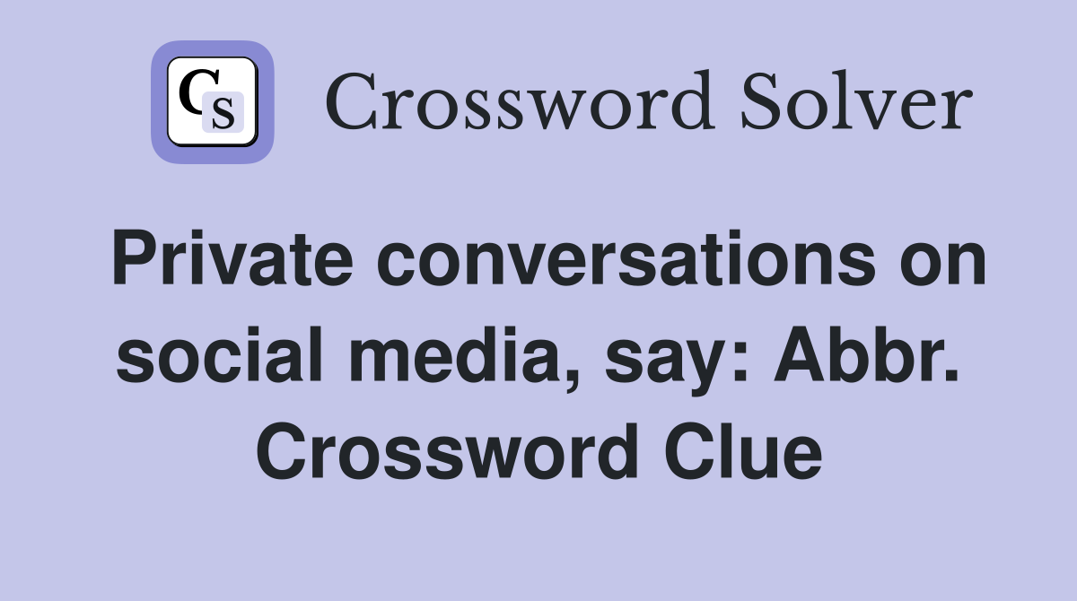 Private conversations on social media, say: Abbr. Crossword Clue