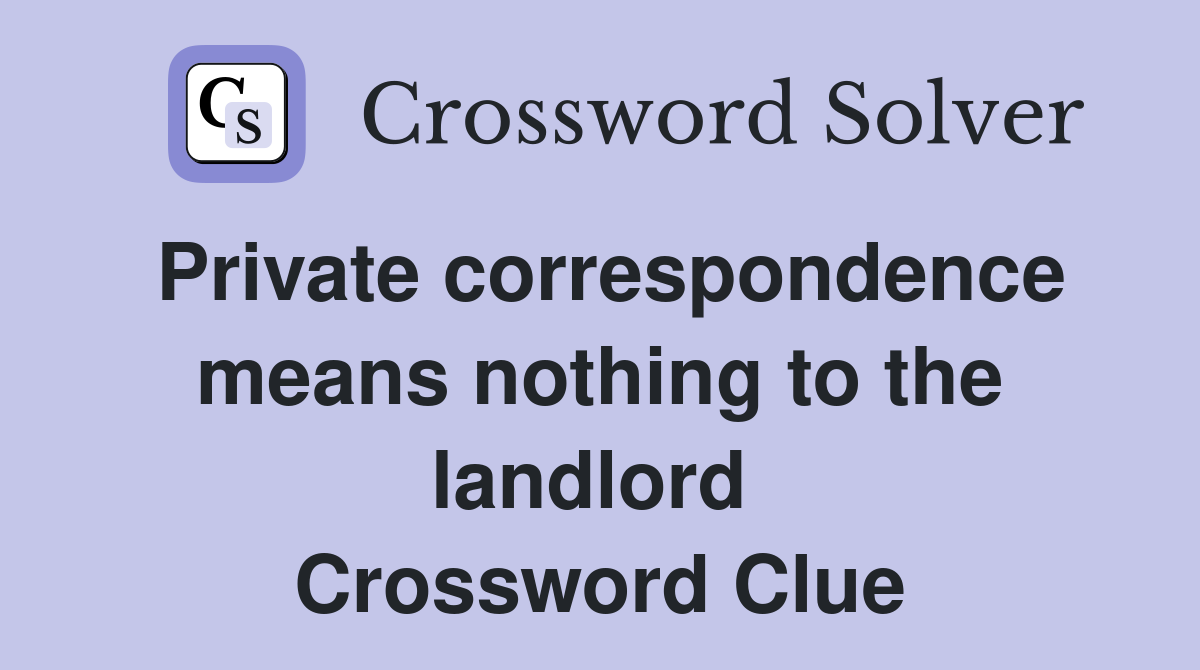Private correspondence means nothing to the landlord  Crossword Clue
