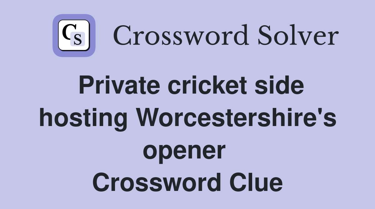 Private cricket side hosting Worcestershire's opener  Crossword Clue