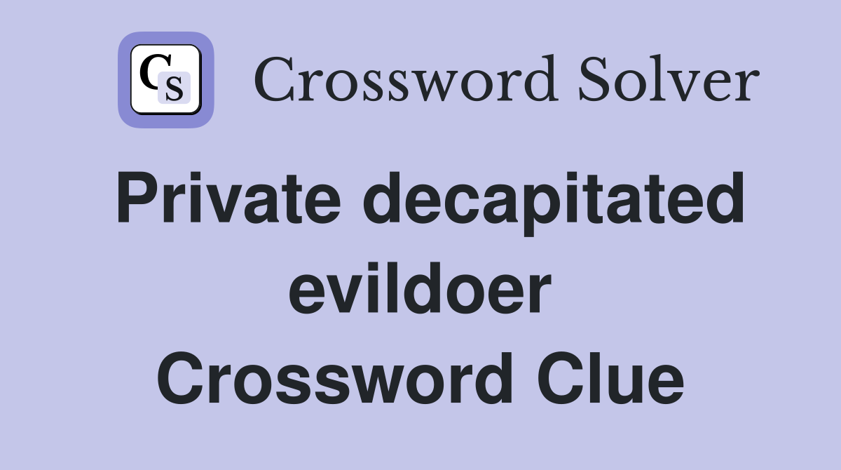 Private decapitated evildoer Crossword Clue