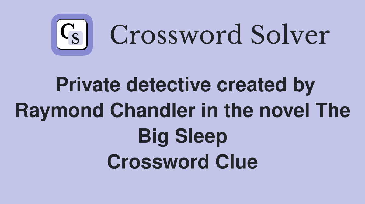 Private detective created by Raymond Chandler in the novel The Big Sleep Crossword Clue