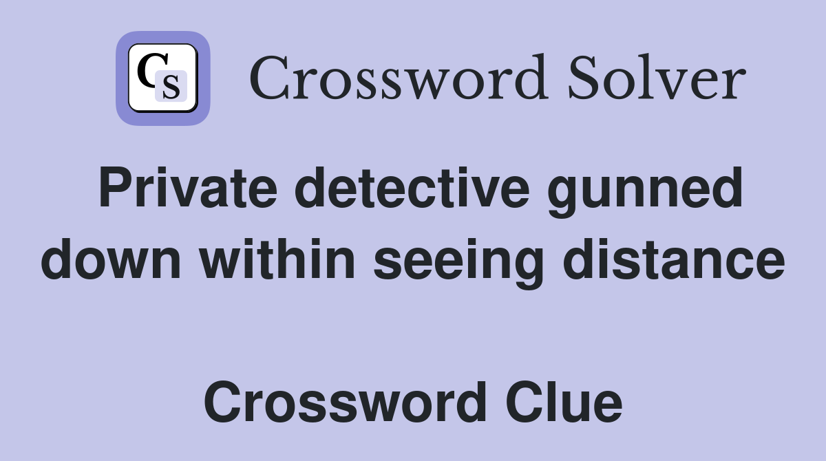 Private detective gunned down within seeing distance  Crossword Clue