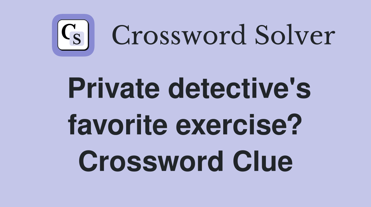 Private detective's favorite exercise? Crossword Clue