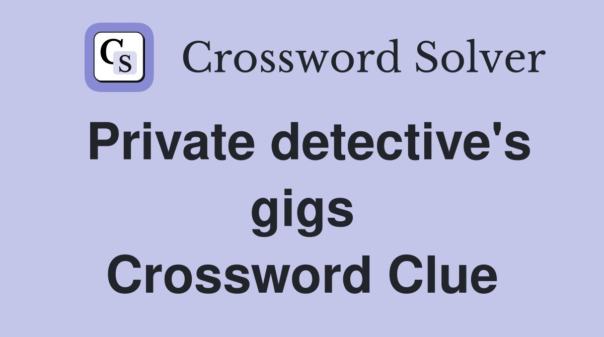 Private detective's gigs Crossword Clue