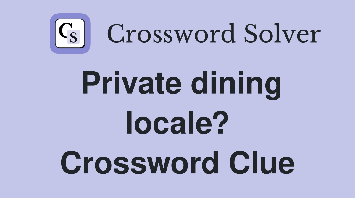 Private dining locale? Crossword Clue