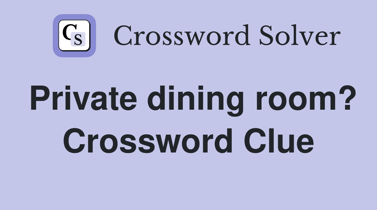 Private dining room? Crossword Clue