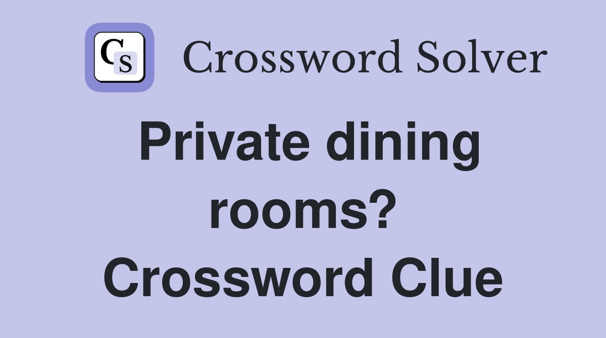 Private dining rooms? Crossword Clue