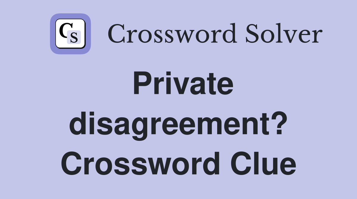 Private disagreement? Crossword Clue