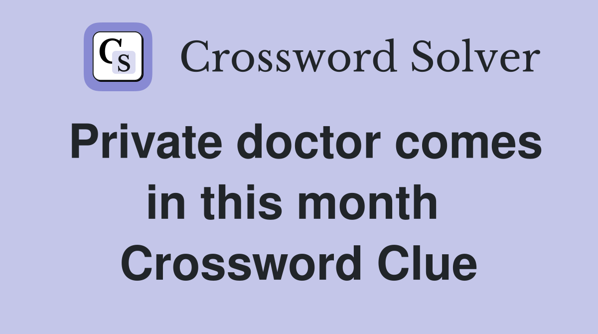 Private doctor comes in this month  Crossword Clue