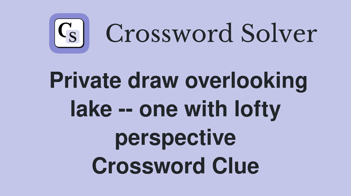 Private draw overlooking lake -- one with lofty perspective Crossword Clue