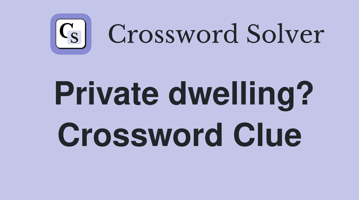 Private dwelling? Crossword Clue