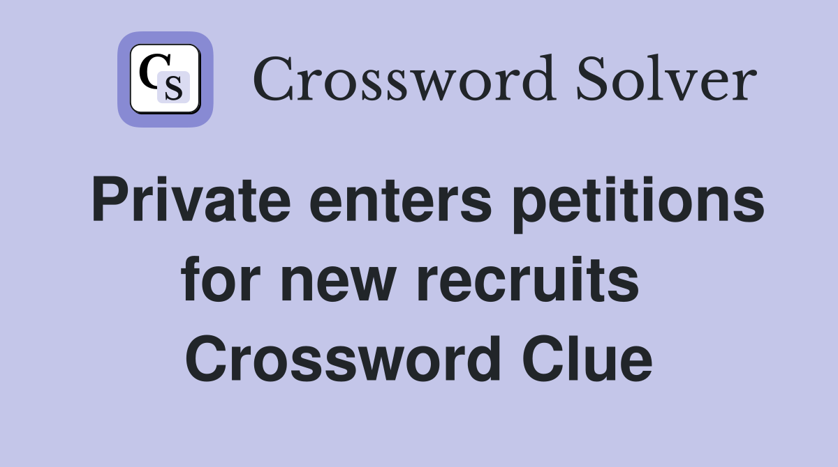 Private enters petitions for new recruits  Crossword Clue