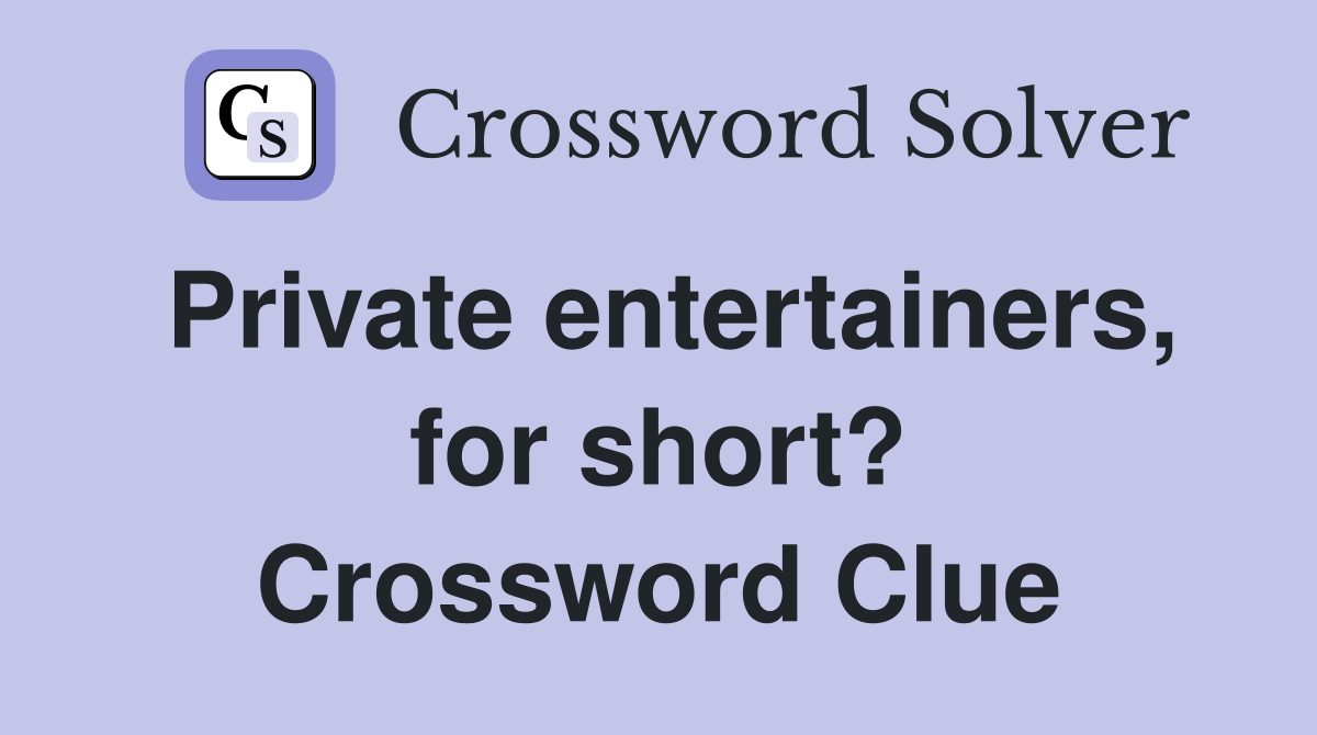 Private entertainers, for short? Crossword Clue