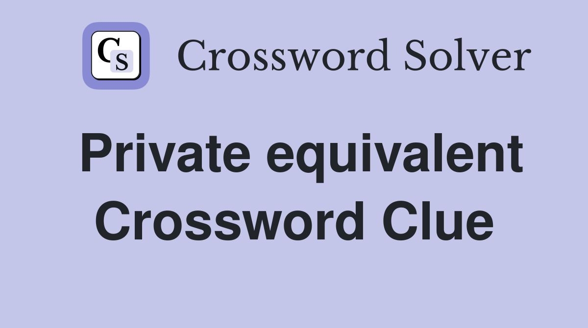 Private equivalent Crossword Clue