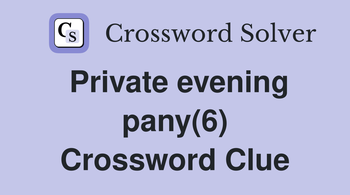 Private evening pany(6) Crossword Clue
