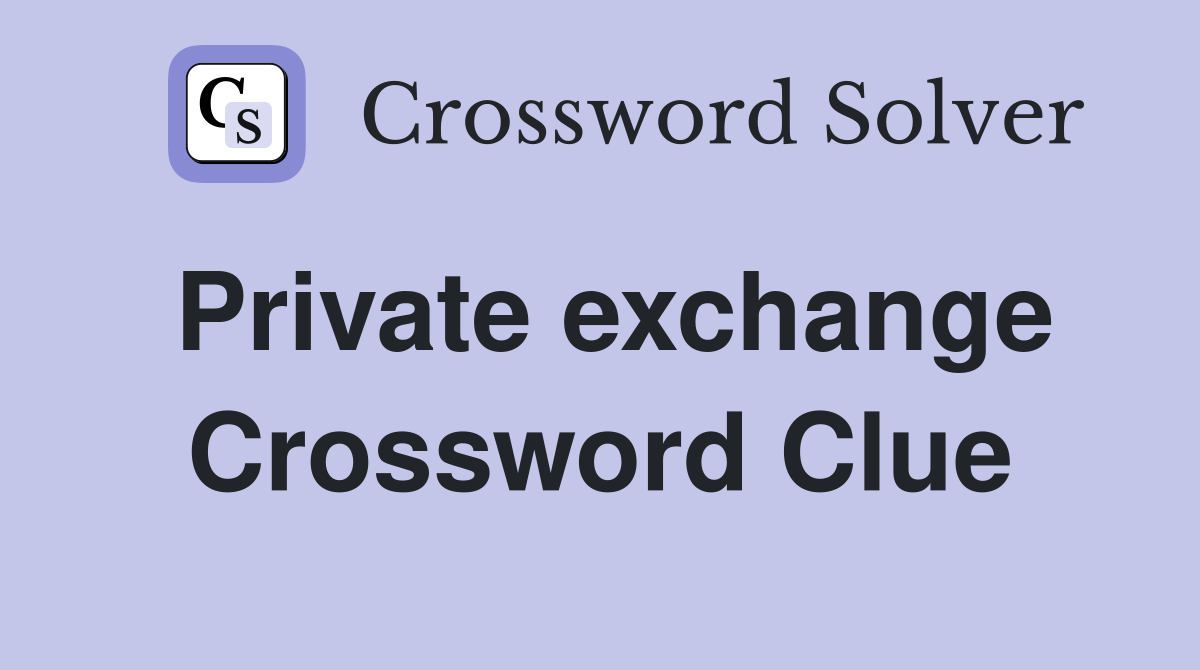 Private exchange Crossword Clue