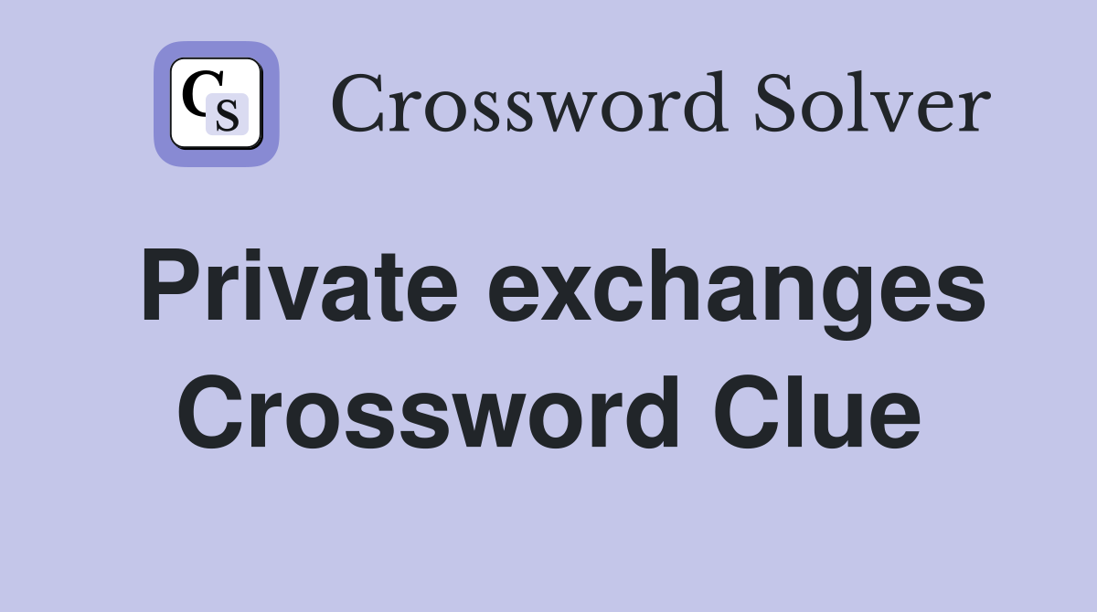 Private exchanges Crossword Clue