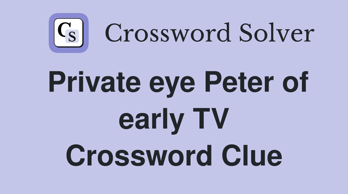 Private eye Peter of early TV Crossword Clue