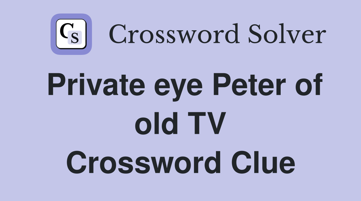Private eye Peter of old TV Crossword Clue